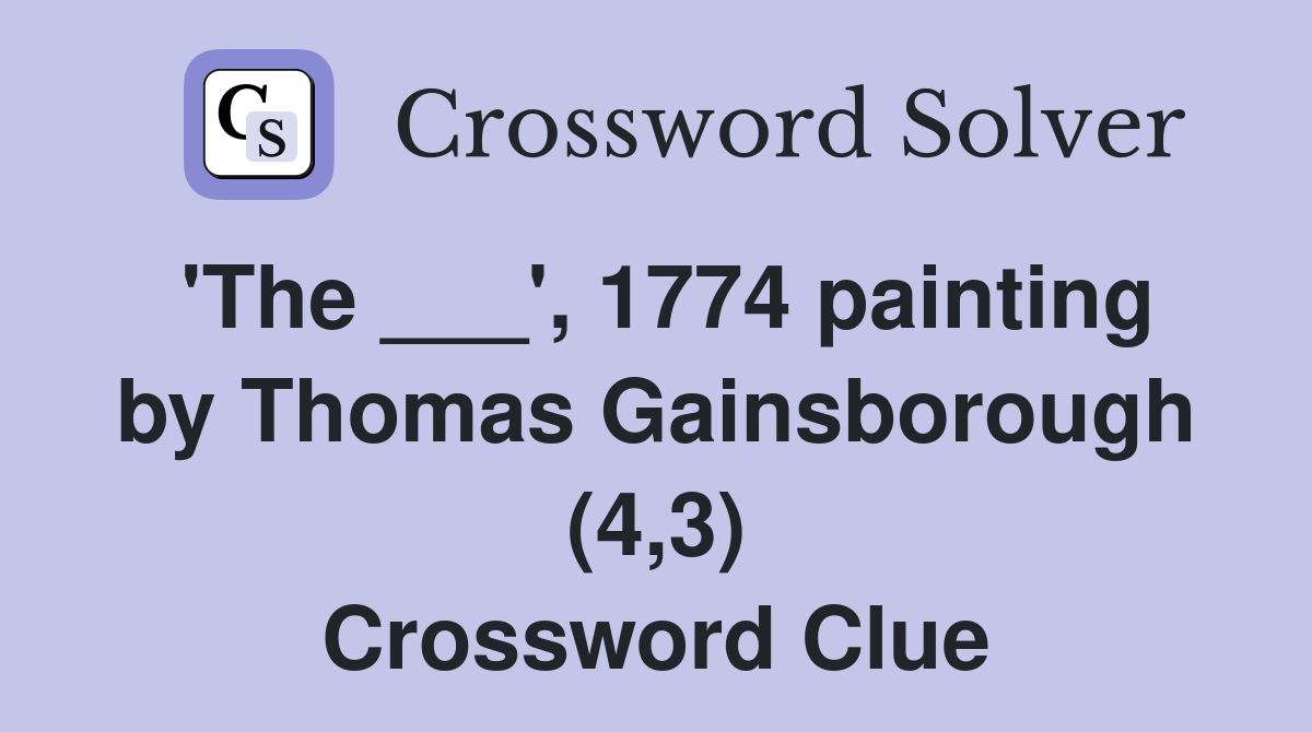 'The ___', 1774 painting by Thomas Gainsborough (4,3) Crossword Clue